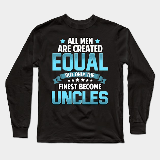 All Men Are Created Equal But Only The Finest Become UNCLES T Shirt Gift Long Sleeve T-Shirt by lateefo